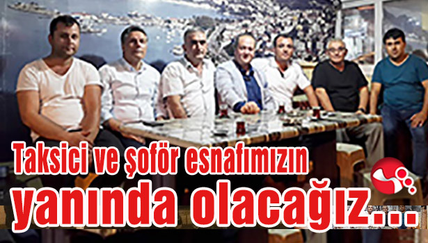 "Taksici ve şoför esnafımızın yanında olacağız...