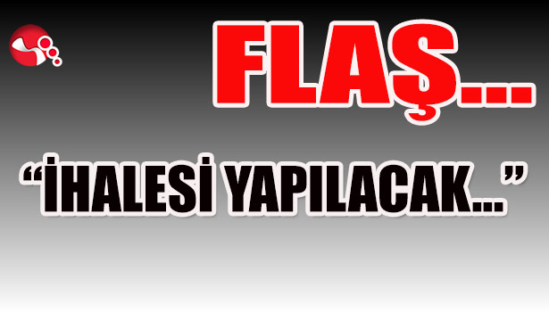 "İHALESİ YAPILACAK..."