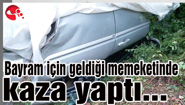 Bayram için geldiği memleketinde kaza yaptı...