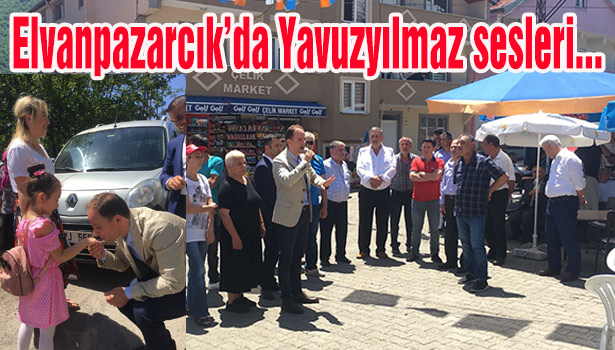 Elvanpazarcık'da Yavuzyılmaz sesleri...