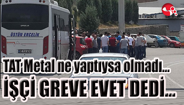 TAT Metal ne yaptıysa olmadı... İŞÇİ GREVE EVET DEDİ...