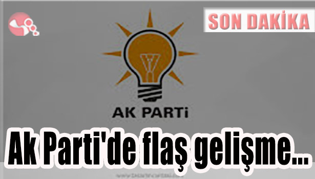 Ak Parti'de flaş gelişme...