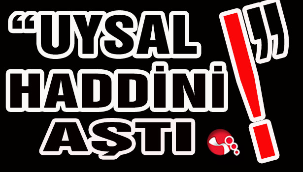 "Uysal haddini aştı!"