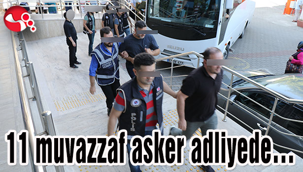 11 muvazzaf asker adliyede...