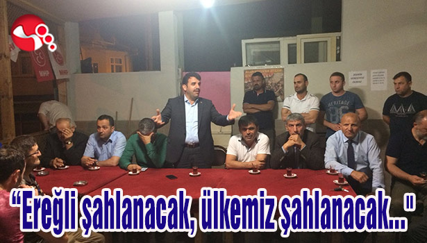 "Ereğli şahlanacak, ülkemiz şahlanacak..."