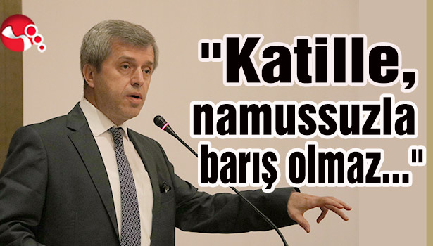 "Katille, namussuzla barış olmaz..."