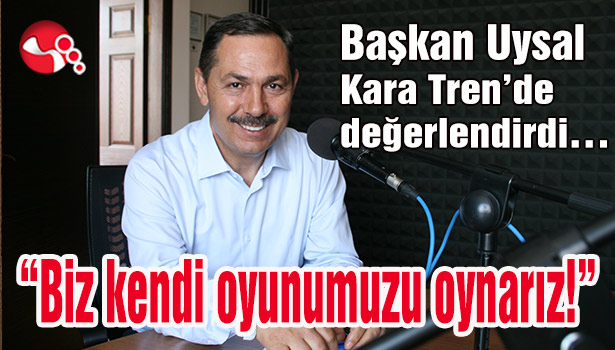 Belediye Başkanı Hüseyin Uysal Kara Tren'de değerlendirdi...
