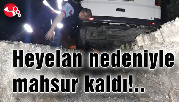 Heyelan nedeniyle mahsur kaldı!..
