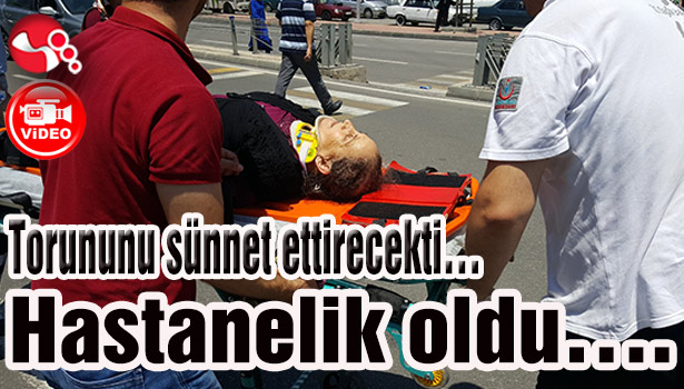 Torununu sünnet ettirecekti... Hastanelik oldu....