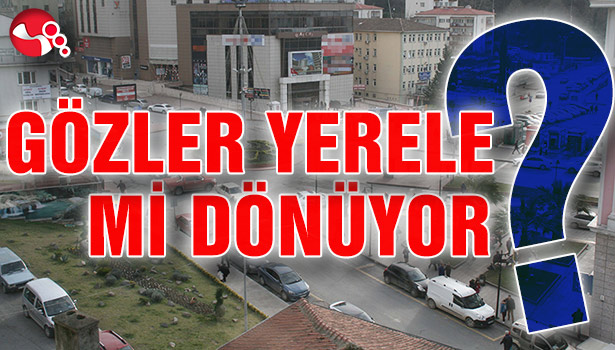 GÖZLER YERELE Mİ DÖNÜYOR?