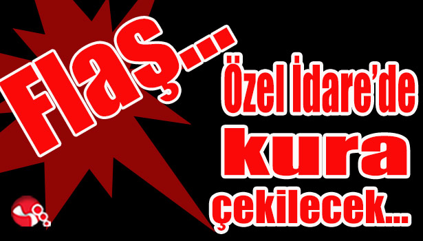 Özel İdare'de kura çekilecek...
