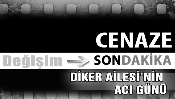 DİKER AİLESİ'NİN ACI GÜNÜ