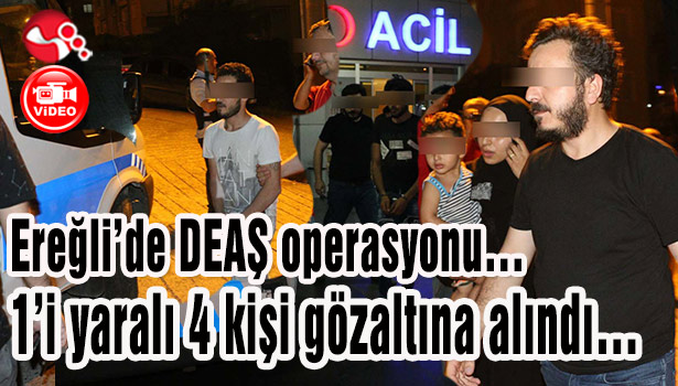 Ereğli'de DEAŞ operasyonu... 1'i yaralı 4 kişi gözaltına alındı...