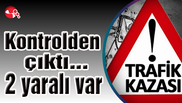 Kontrolden çıktı... 2 yaralı var...