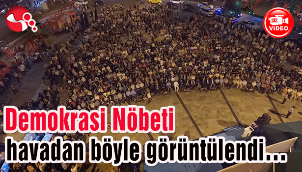 Demokrasi Nöbeti havadan böyle görüntülendi...