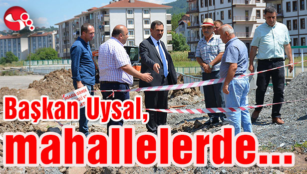 Başkan Uysal, mahallelerde...