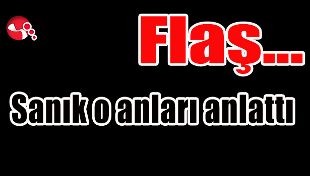 Sanık o anları anlattı