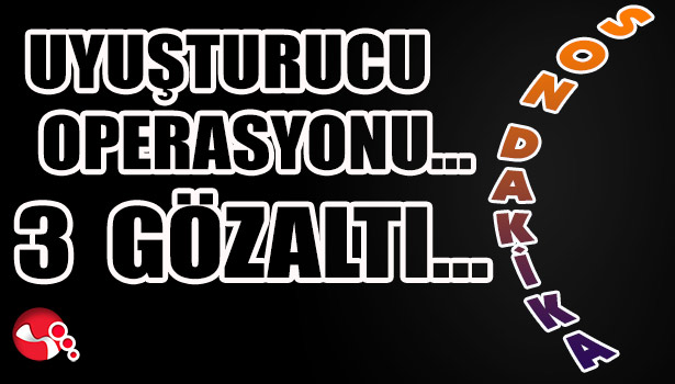 Uyuşturucu Operasyonu... 3 Gözaltı...