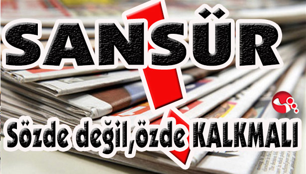 SANSÜR Sözde değil, özde KALKMALI!