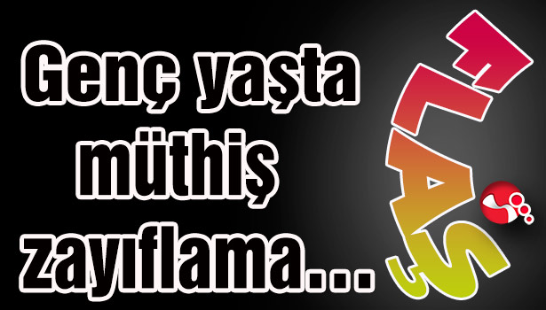 Genç yaşta müthiş zayıflama...