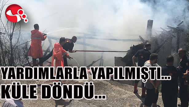 Yardımlarla yapılmıştı... Küle döndü...