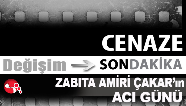 Zabıta Amiri Çakar'ın Acı Günü...