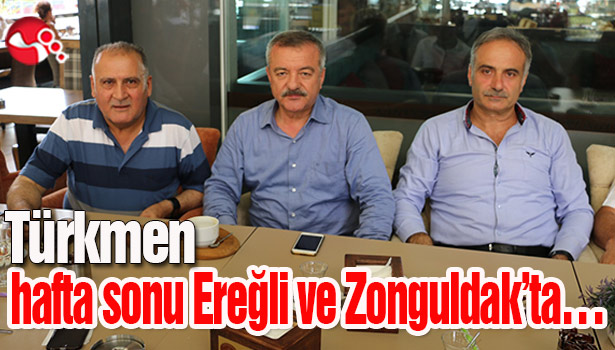Türkmen hafta sonu Ereğli ve Zonguldak'ta...