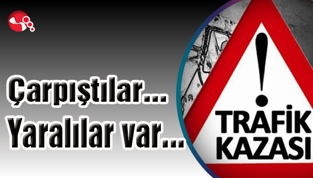 Çarpıştılar... Yaralılar var...
