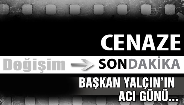 BAŞKAN YALÇIN'IN ACI GÜNÜ