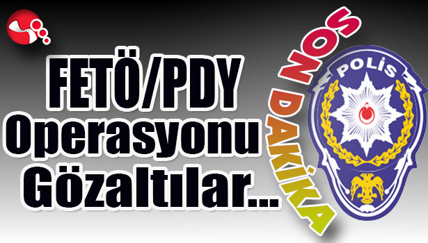 FETÖ Operasyonu... Gözaltılar...