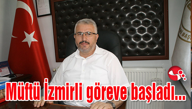 Müftü İzmirli göreve başladı...
