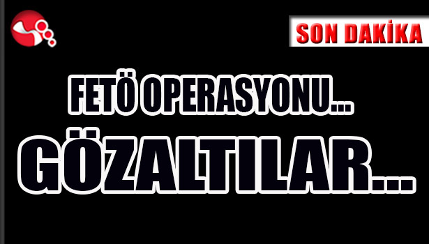 FETÖ Operasyonu...Gözaltılar...