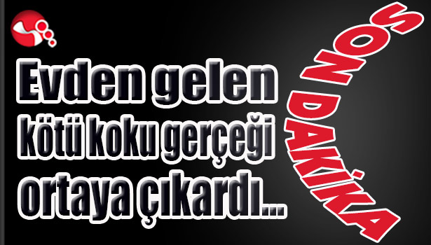 Evden gelen kötü koku gerçeği ortaya çıkardı...