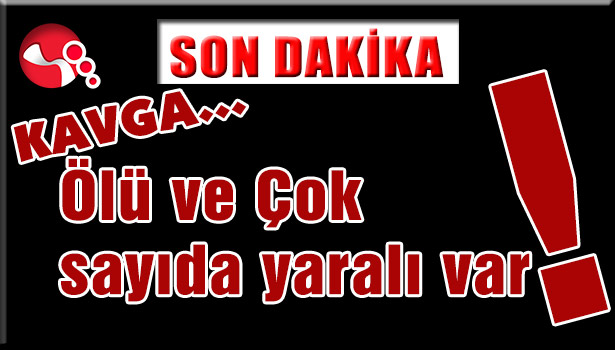 Kavga... Ölü ve Çok sayıda yaralı var...