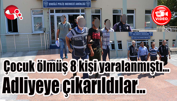 Çocuk ölmüş 8 kişi yaralanmıştı... Adliyeye çıkarıldılar...