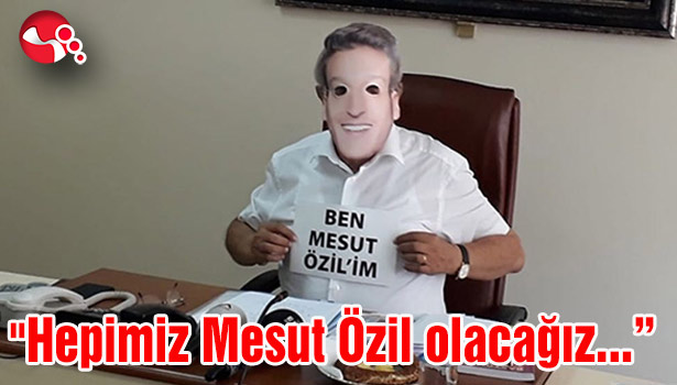 "Hepimiz Mesut Özil olacağız..."