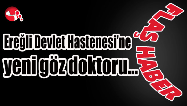 Ereğli Devlet Hastenesi'ne yeni göz doktoru...