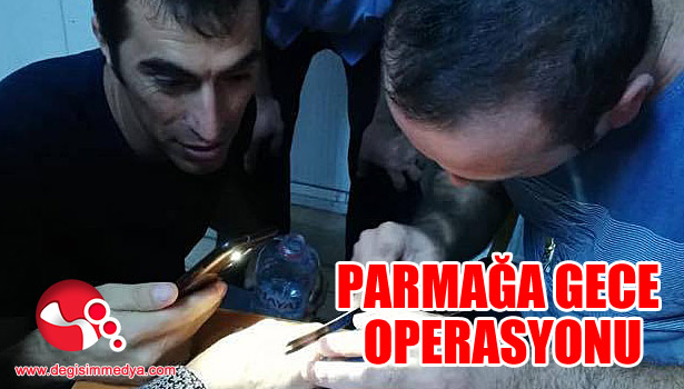 Parmağa gece operasyonu...