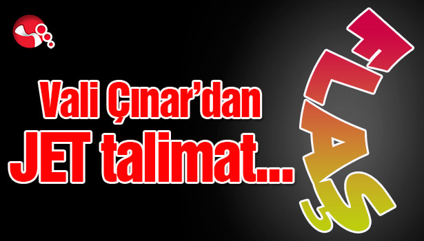 Vali Çınar'dan jet talimat...