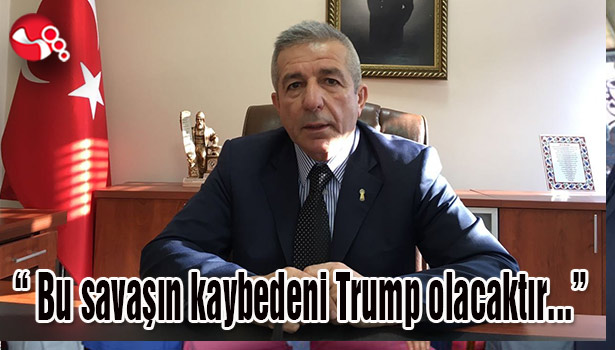 " Bu savaşın kaybedeni Trump olacaktır..."