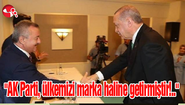 "AK Parti, ülkemizi marka haline getirmiştir!.."