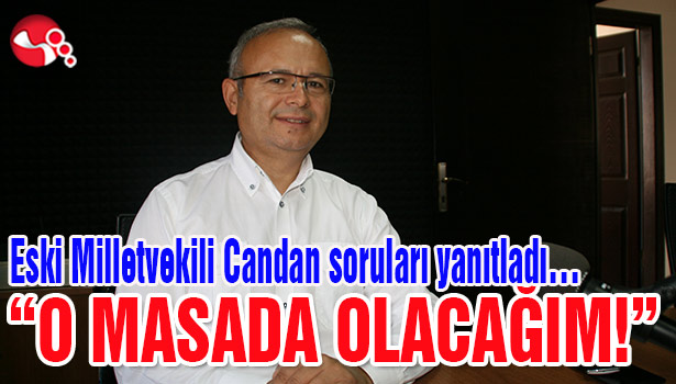 Eski Milletvekili Candan soruları yanıtladı...