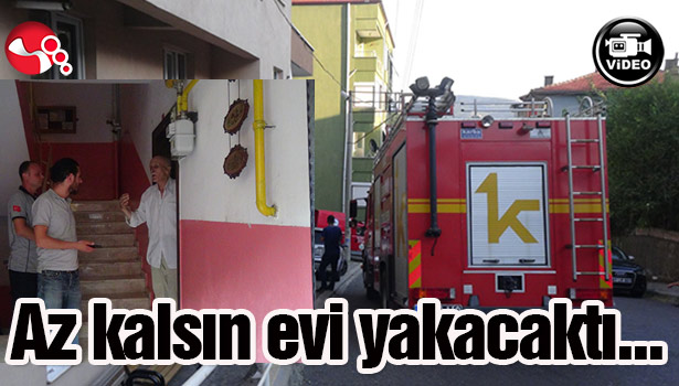 Az kalsın evi yakacaktı...