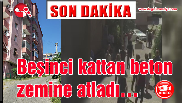 Beşinci kattan beton zemine atladı...