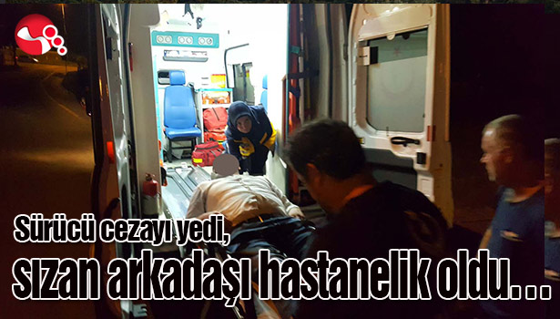 Sürücü cezayı yedi, sızan arkadaşı hastanelik oldu...