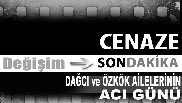 DAĞCI ve ÖZKÖK AİLELERİNİN ACI GÜNÜ