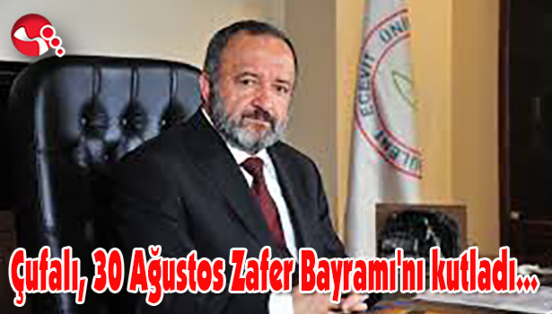 Çufalı, 30 Ağustos Zafer Bayramı'nı kutladı...