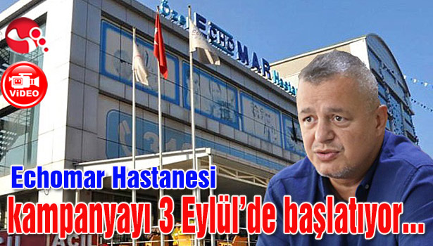 Echomar Hastanesi kampanyayı 3 Eylül'de başlatıyor...