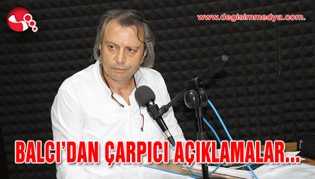 Yüksel Balcı'dan çarpıcı açıklamalar...