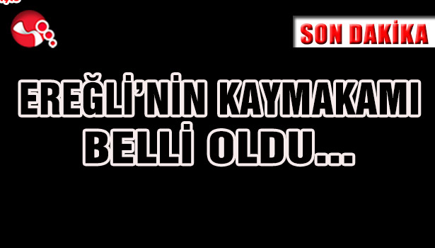 KARADENİZ EREĞLİ'NİN KAYMAKAMI BELLİ OLDU...